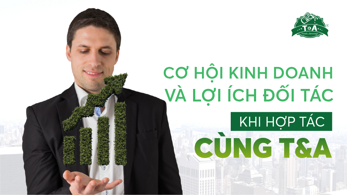 CƠ HỘI KINH DOANH VÀ LỢI ÍCH ĐỐI TÁC KHI HỢP TÁC CÙNG T&A