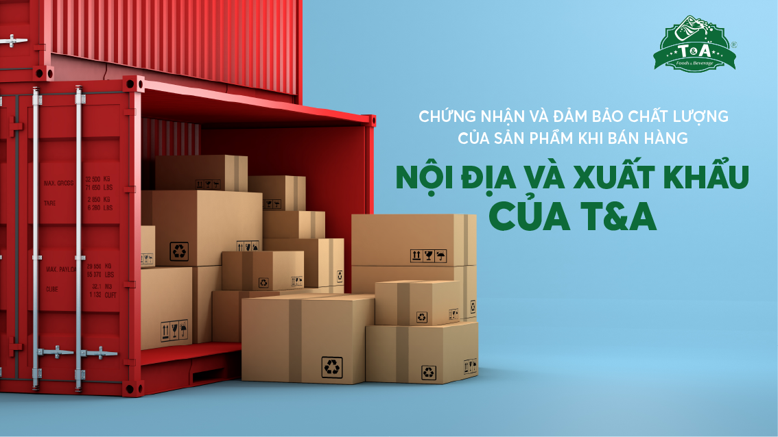 CHỨNG NHẬN VÀ ĐẢM BẢO CHẤT LƯỢNG CỦA SẢN PHẨM KHI BÁN HÀNG NỘI ĐỊA VÀ XUẤT KHẨU CỦA T&A