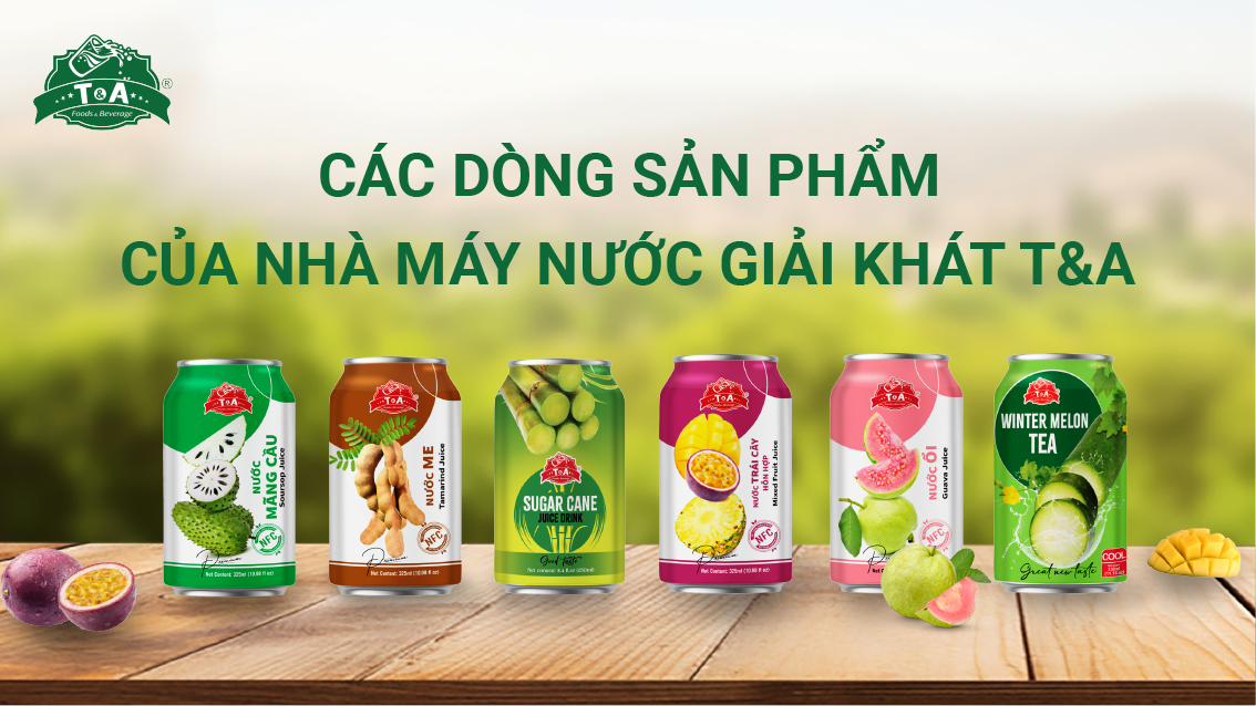 CÁC DÒNG SẢN PHẨM CỦA NHÀ MÁY NƯỚC GIẢI KHÁT T&A